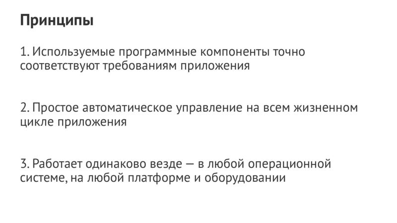 Принципы 1.Используемые программные компоненты точно соответствуют требованиям приложения 2.Простое автоматическое управление на всем жизненном цикле приложения 3.Работает одинаково везде—в любой операционной системе,на любой платформе и оборудовании